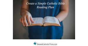 Image of a hands on an open Bible. Title above the post is Create a Simple Catholic Bible Reading Plan. Logo for Blessed Catholic Mom is below the image.