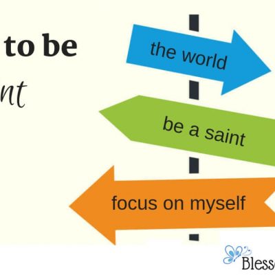 Am I trying now to be a saint? There are many different roads I can take, but I chose the one to be a saint. I can fully rely on God to help me. Image of a graphic of arrows pointing in different directions. They are labeled: the world, be a saint, focus on myself, wasted time, and away from God. Image from Lightstock, but text added.