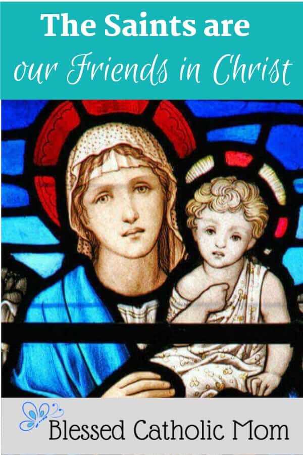 The saints are our friends. More than our friends, they are our family in Christ. We can ask them to pray for us. Image of a stained glass window: Mary holding the infant Jesus. 