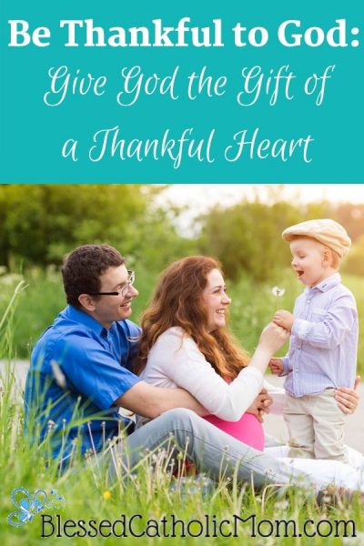 Be Thankful to God: Give God the Gift of a Thankful Heart - Blessed ...