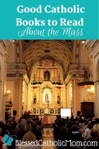 Good Catholic Books to Read About the Mass - Blessed Catholic Mom Grow ...