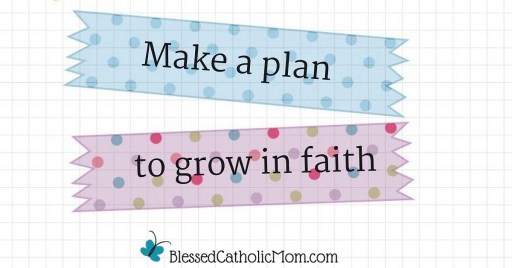 Image of a blue ribbon and a purple ribbon with the words Make a plan to grow in faith on the ribbons. The logo of Blessed Catholic Mom is at the bottom of the image.