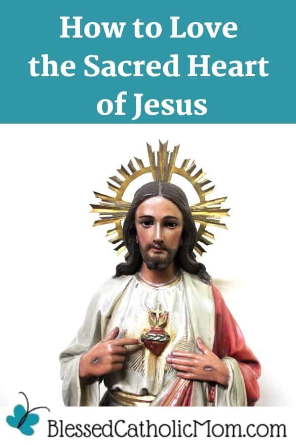 Image of a statue of Jesus wearing a golden halo and pointing to His Sacred Heart with His pierced hands. Words above the image read: How to Love the Sacred Heart of Jesus. Logo at the bottom of the image is for Blessed Catholic Mom. 
