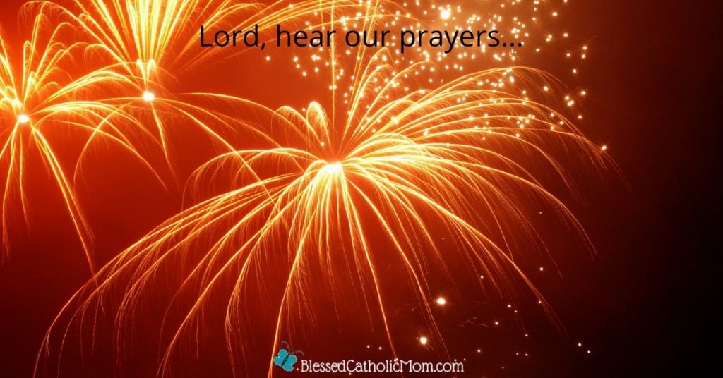 Image of white fireworks exploding in an oragne sky. The words Loe=rd, hear our prayer...are at the top of the image and the logo for Blessed Catholic Mom is at the bottom.