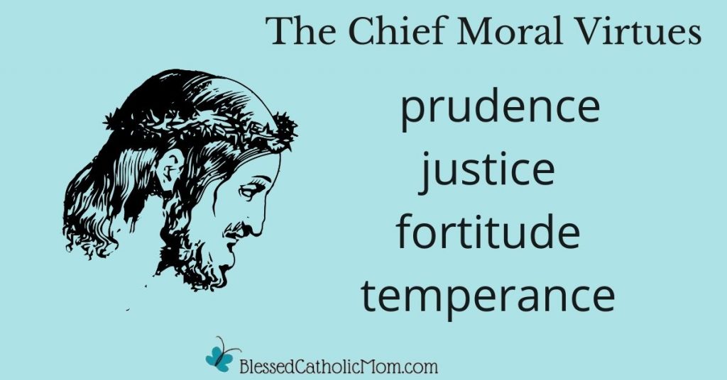 Infographic title the Chief Moral virtues. THer is a profile drawing of Jesus wihta crown of thorns on His head and a list it of the virtues: prudence, justice, fortitude, and temperance. The logo for Blessed Catholic Mom is at the bottom.