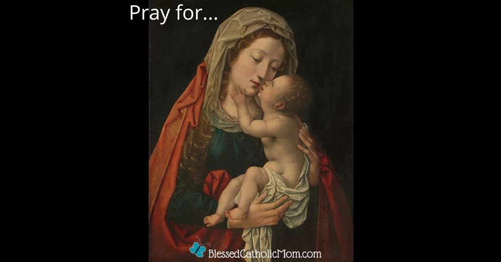 Image of the Blessed Virgin May holding the infant Jesus, who is reaching for her face. Pray for... is above the image and the logo for Blessed Catholic Mom is below it.