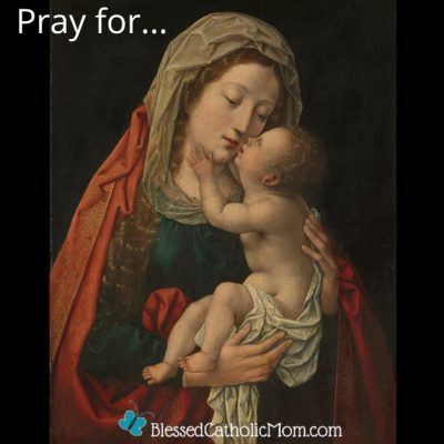 Image of the Blessed Virgin May holding the infant Jesus, who is reaching for her face. Pray for... is above the image and the logo for Blessed Catholic Mom is below it.