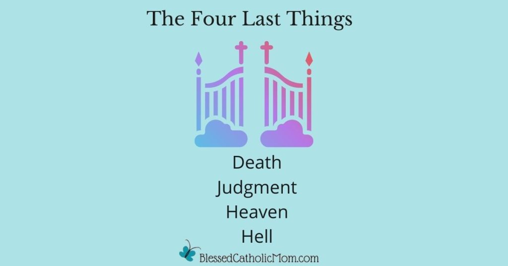 Graphic image of gates opening with crosses on the top and clouds underneath them. Words above the image read The Four Last Things. Words below the image read death, judgment, Heaven, and hell. The logo for Blessed Catholic Mom is at the bottom.