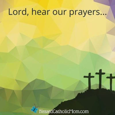 Image of a graphic of three crosses on a hill as seen from and empty tomb. The words Lord, hear our prayer are at the top and the logo for Blessed Catholic Mom is at the bottom.