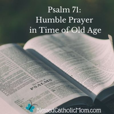 Image of a Bible open to the Psalms with trees in the background. The title above the image reads Psalm 71 Humble Prayer in Time of Old Age and the logo for Blessed Catholic Mom dot com is below the image.