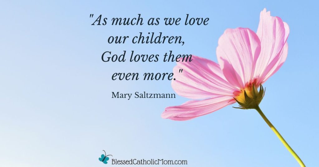 Image of a pink flower on the left side of the frame with a light blue background. Words in the middle of the image read, "As much as we love our children, God loves them even more." Mary Saltzmann with the logo for Blessed Catholic Mom at the bottom.