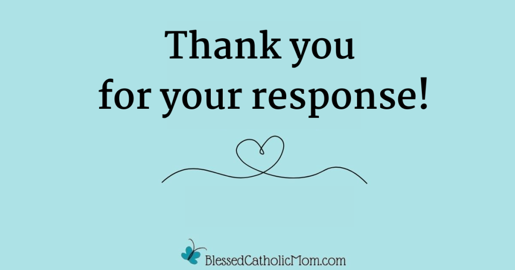 Thank you for your response! are the words in blue on a light blue background above the outline of a heart and the logo for Blessed Catholic Mom.