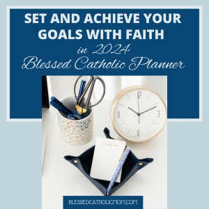 Set and achieve your goals with faith. Blessed Catholic Planner for 2024 mock-up in blues with images of a pencil holder, a pad of paper in a dish, and a white clock. Blessed Catholic Mom.