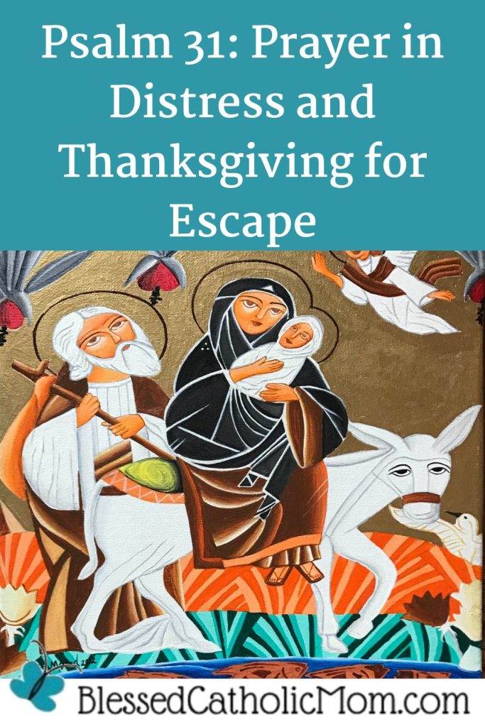 Title In Psalm 31: Prayer in Distress and Thanksgiving for Escape above an image of Jospeh, Mary, and Jesus fleeing to Egypt. Logo for Blessed Catholic Mom is below the image.