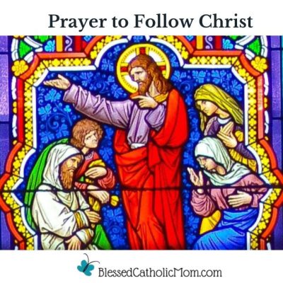 Image of a stained glass window showing Jesus talking to men and women around Him. Title above the image is Prayer to Follow Christ. Logo for Blessed Catholic Mom is below.