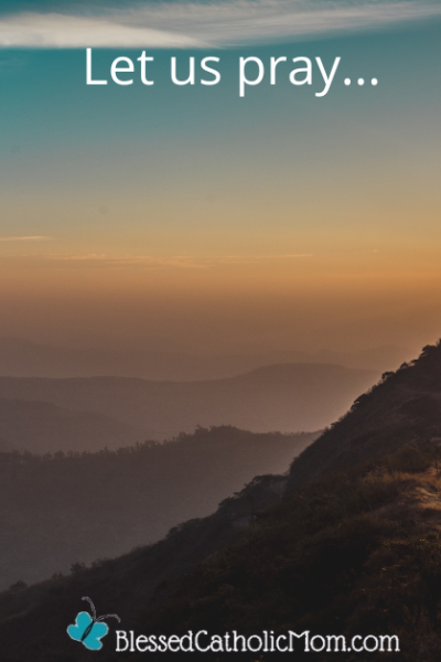 Image of mountains at sunset and a blue sky. Words at the top read Let us pray... Logo for Blessed Catholic Mom is at the bottom.