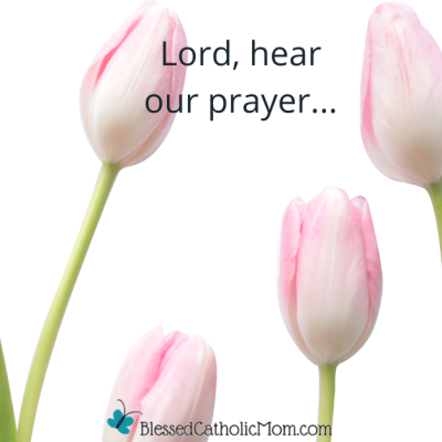 Image of a pink tulips on a white background. Words at the top of the image read Lord, hear our prayer... Logo for Blessed Catholic Mom at the bottom of the image.