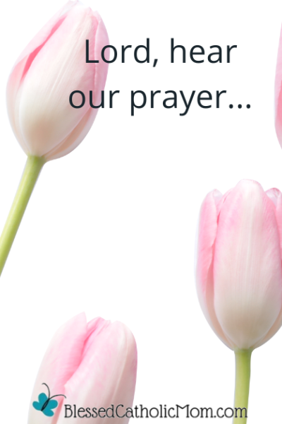 Image of a pink tulips on a white background. Words at the top of the image read Lord, hear our prayer... Logo for Blessed Catholic Mom at the bottom of the image.