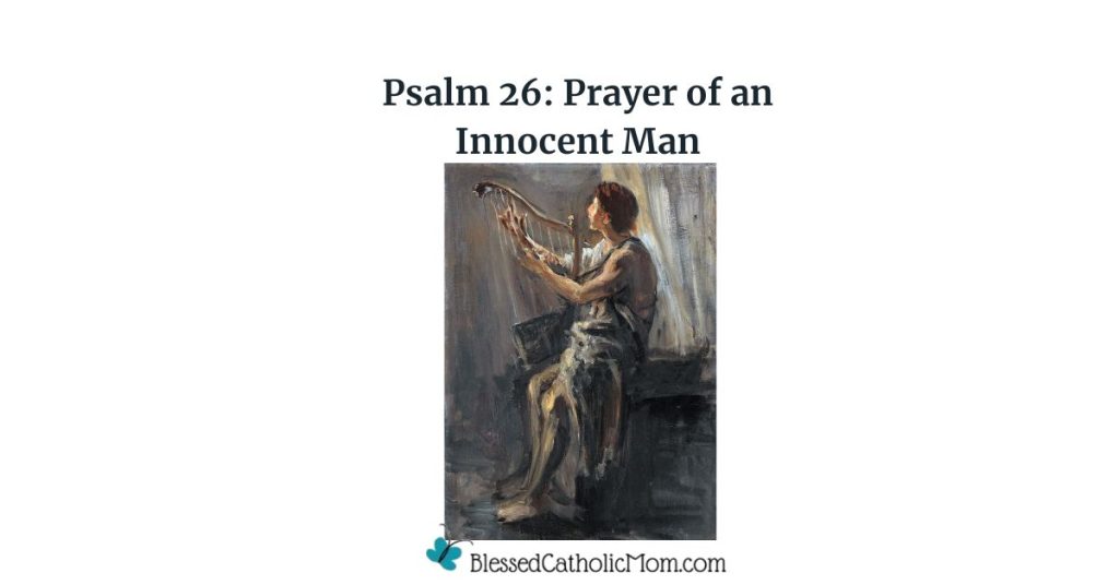 Image of a painting of david playing his harp. the title Psalm 26 Prayer of an Innocent Man is above the image and the log for Blessed Catholic Mom is below.