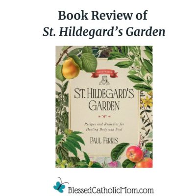 Image of the cover of St. Hildegard’s Garden by Paul Ferris. Above the image are the words Book Review of St. Hildegard’s Garden. Below the image is the logo for Blessed Catholic Mom.