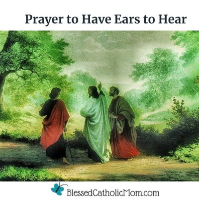 Image of Jesus an two disciples walking to Emmaus. Words above the image read Prayer to Have Ears to Hear nad the logo for Blessed Catholic Mom is below.