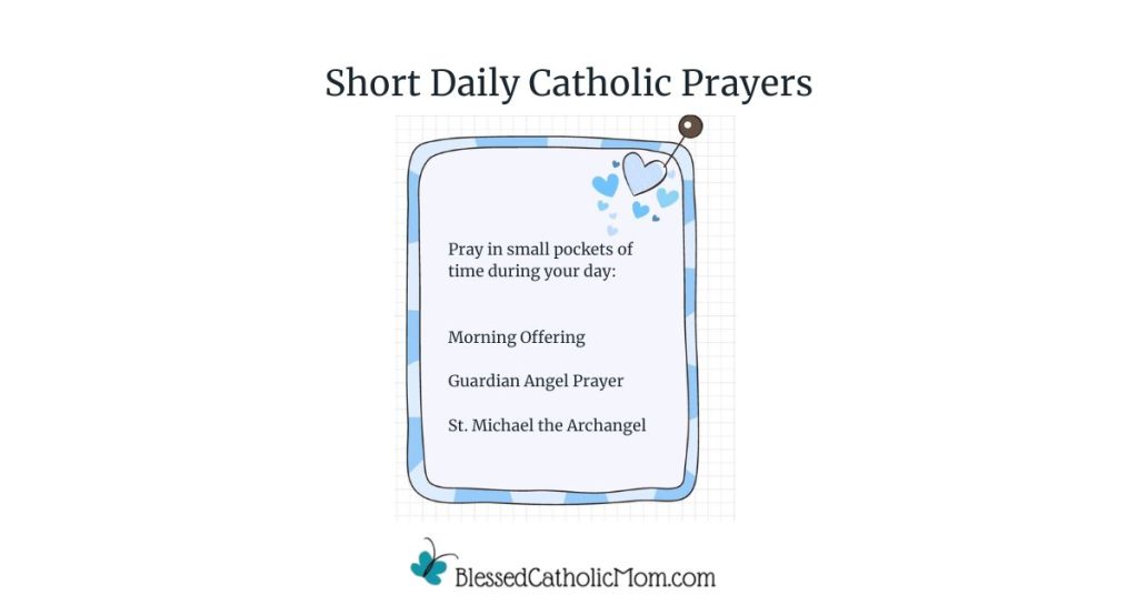Image of a paper outlined in light blue with the words Pray in small pockets during your day with three prayers listed. The title above the image is Short Daily Catholic prayers and the logo for Blessed Catholic Mom is below.