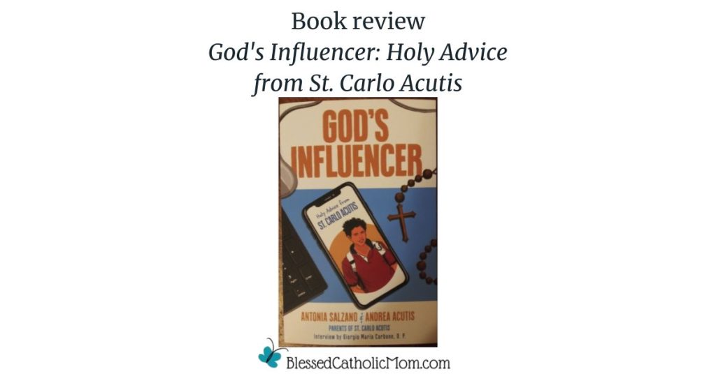 Image of the cover of the book God's Influencer: Holy Advice from St. Carlo Acutis with the title Book Review of God's Influencer: Holy Advice from St. Carlo Acutis above the image and the logo for Blessed Catholic Mom below.