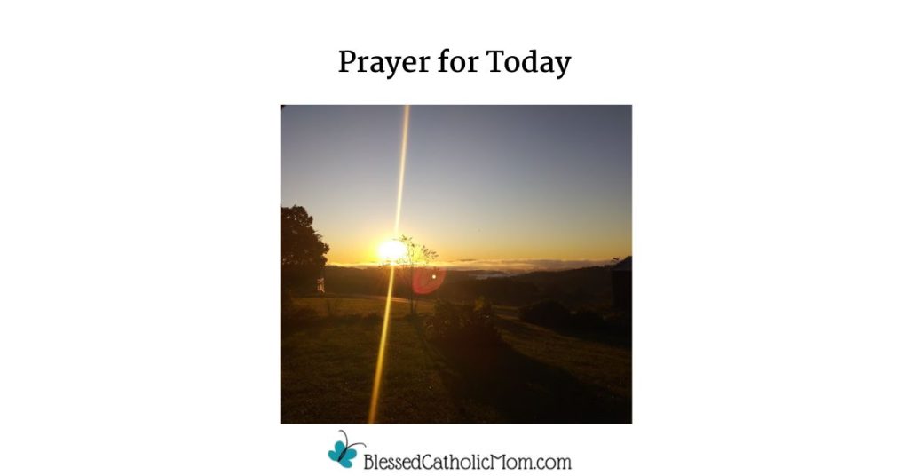Image of a sunrise over farmland; a tree and part of a house can be seen in the lesft side of the photo. Words Prayer for Today are above the image and the logo for Blessed Catholic Mom is below.