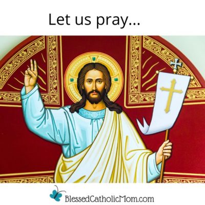 Image of Christ holding a white banner wiht a gold cross on it in one hand and the other hand is upright hlding up His fingers. Let us pray is above the image and the logo for Blessed Catholic Mom is below.