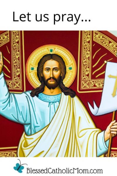 Image of Christ holding a white banner wiht a gold cross on it in one hand and the other hand is upright hlding up His fingers. Let us pray is above the image and the logo for Blessed Catholic Mom is below.