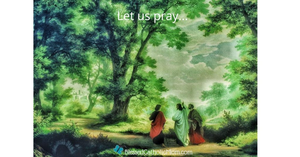 Image otfJesus walking with two disciples on the road to Emmaus. Let us pray... is above the image and the logo for Blessed Catholic Mom is below it.