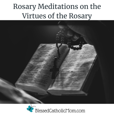 Image of an open Bible with a Rosary on it. The logo for Blessed Catholic Mom is below it. Rosary Meditations on the Virtues of the Rosary are the words above the image.