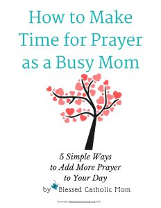 Image of the cover of How to Make Time for Prayer as a busy Mom from Blessed Catholic Mom
