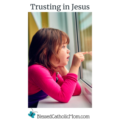 Image of a little girl looking through a window and touching the glass with one pointed finger. Trusting in Jesus are the words above the image and the logo for Blessed Catholic Mom is below.