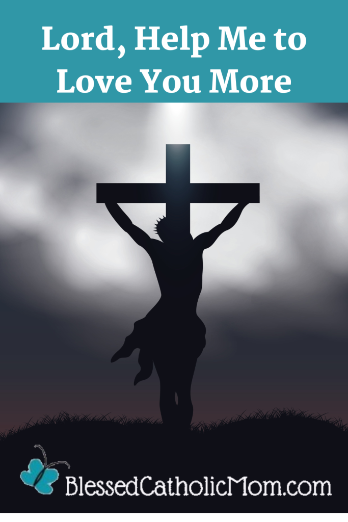Lord, Help Me to Love You More are the words above the image of an outline of Christ crucified. The logo for Blessed Catholic Mom is below.