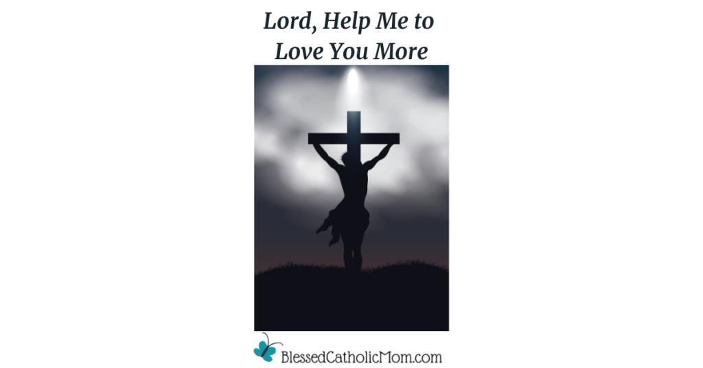 Lord, Help Me to Love You More are the words above the image of an outline of Christ crucified. The logo for Blessed Catholic Mom is below.