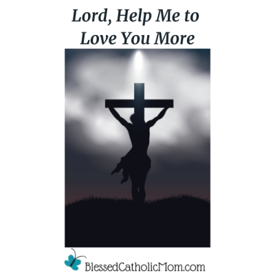 Lord, Help Me to Love You More are the words above the image of an outline of Christ crucified. The logo for Blessed Catholic Mom is below.