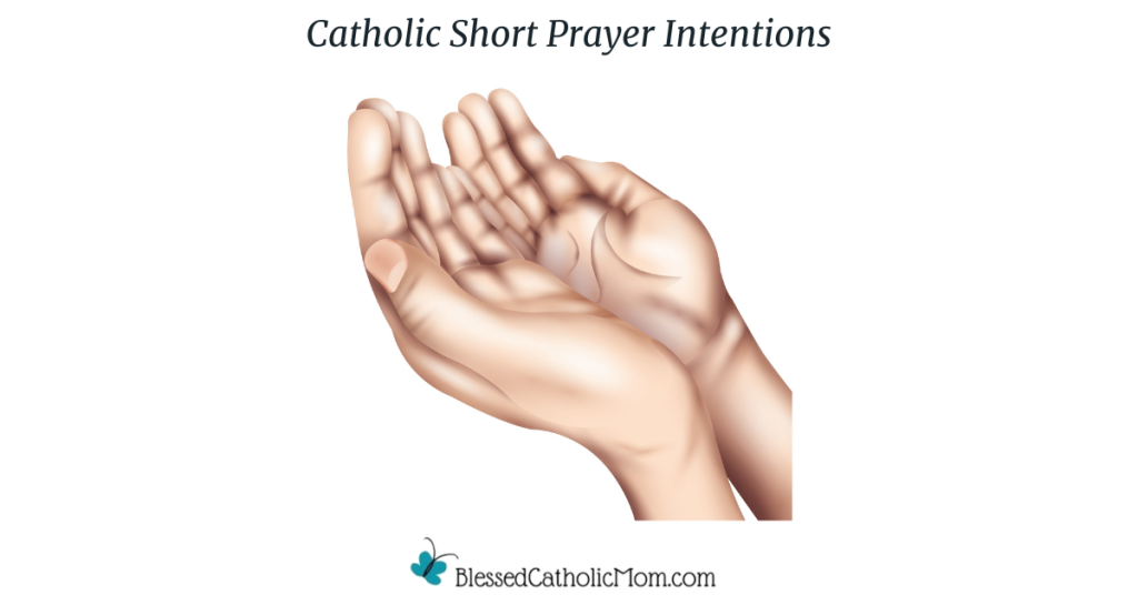 Image of a graphic image of two hands open, palms up in prayer. The title above the image is Catholic Short Prayer Intentions. The logo below the image is for Blessed Catholic Mom.