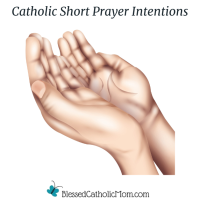 Image of a graphic image of two hands open, palms up in prayer. The title above the image is Catholic Short Prayer Intentions. The logo below the image is for Blessed Catholic Mom.